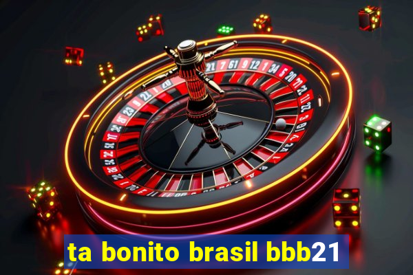 ta bonito brasil bbb21